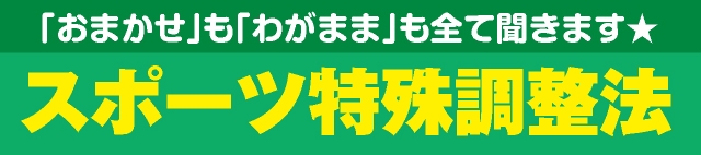 「おまかせ」も「わがまま」も全て聞きますスポーツ特殊調整法